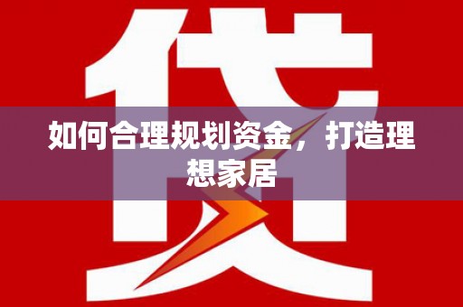 佳里如何合理规划资金，打造理想家居