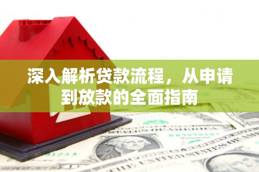 佳里深入解析贷款流程，从申请到放款的全面指南
