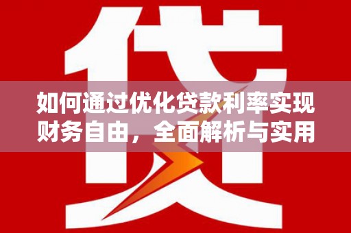 佳里如何通过优化贷款利率实现财务自由，全面解析与实用策略