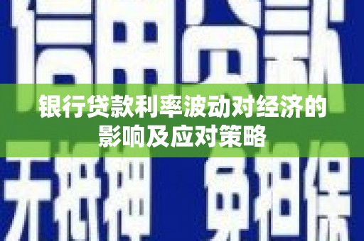 佳里银行贷款利率波动对经济的影响及应对策略