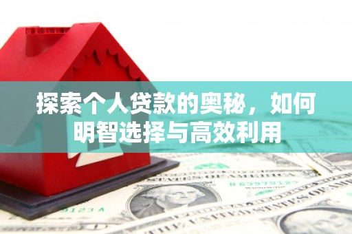 佳里探索个人贷款的奥秘，如何明智选择与高效利用