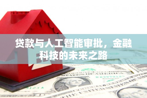 佳里贷款与人工智能审批，金融科技的未来之路