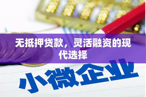 佳里无抵押贷款，灵活融资的现代选择