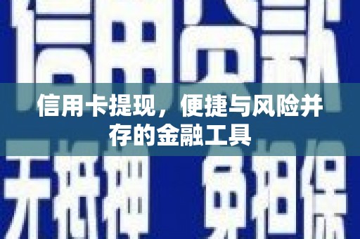 佳里信用卡提现，便捷与风险并存的金融工具