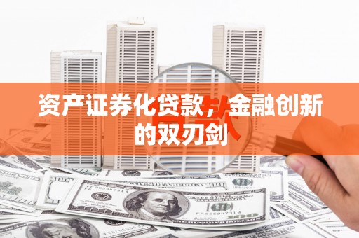 佳里资产证券化贷款，金融创新的双刃剑