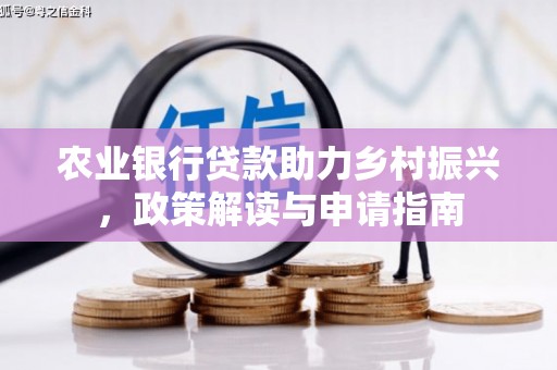佳里农业银行贷款助力乡村振兴，政策解读与申请指南