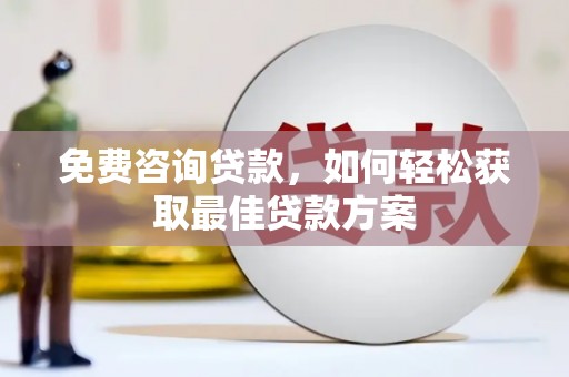 佳里免费咨询贷款，如何轻松获取最佳贷款方案