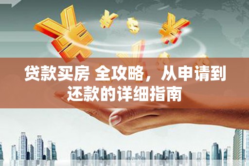 佳里贷款买房 全攻略，从申请到还款的详细指南