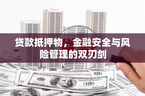 佳里贷款抵押物，金融安全与风险管理的双刃剑