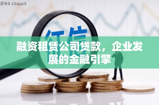 佳里融资租赁公司贷款，企业发展的金融引擎