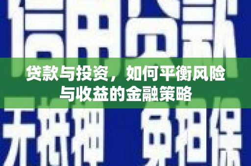 佳里贷款与投资，如何平衡风险与收益的金融策略