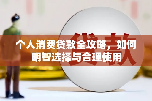佳里个人消费贷款全攻略，如何明智选择与合理使用